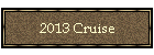 2013 Cruise
